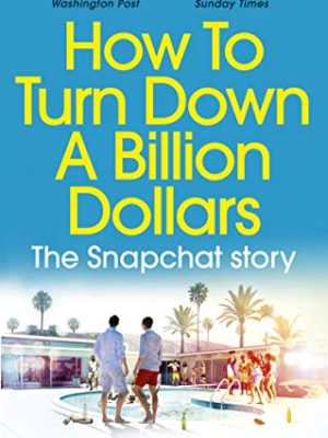 How to Turn Down a Billion Dollars : The Snapchat Story