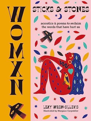 WOMXN : Sticks and Stones : Acrostics and Poems to Reclaim the Words that Have Hurt Us