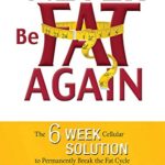 Never Be Fat Again: The 6-Week Cellular Solution to Permanently Break the Fat Cycle