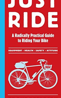 Just Ride : A Radically Practical Guide to Riding Your Bike