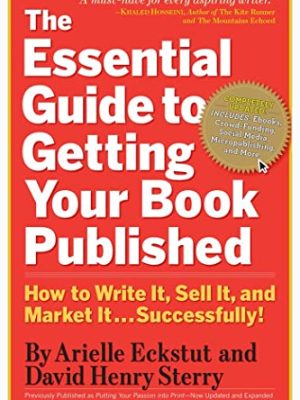 The Essential Guide to Getting Your Book Published : How to Write it, Sell it, and Market it - Successfully