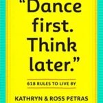 Dance First. Think Later: 618 Rules to Live by