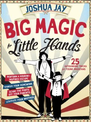 Big Magic for Little Hands : 25 Astounding Illusions for Young Magicians