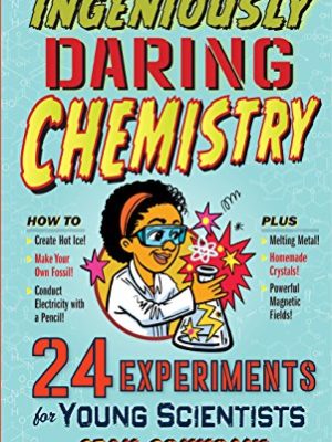 The Book of Ingeniously Daring Chemistry : 24 Experiments for Young Scientists
