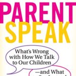 ParentSpeak : What's Wrong with How We Talk to Our Children--and What to Say Instead