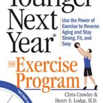 Younger Next Year: The Exercise Program : Use the Power of Exercise to Reverse Aging and Stay Strong, Fit, and Sexy