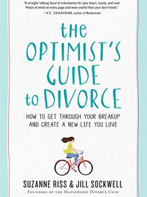 The Optimist's Guide to Divorce : How to Get Through Your Breakup and Create a New Life You Love