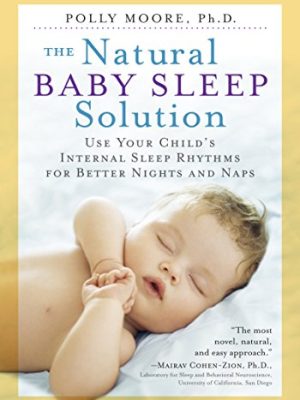 The Natural Baby Sleep Solution : Use Your Child's Internal Sleep Rhythms for Better Nights and Naps