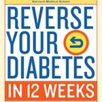 Reverse Your Diabetes In 12 Weeks : The Scientifically Proven Program to Avoid, Control, and Turn Around Your Diabetes