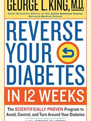 Reverse Your Diabetes In 12 Weeks : The Scientifically Proven Program to Avoid, Control, and Turn Around Your Diabetes