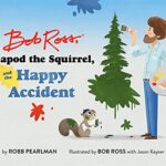 Bob Ross, Peapod the Squirrel, and the Happy Accident