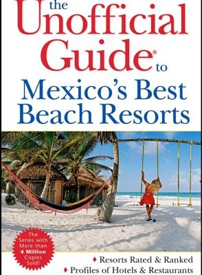 Unofficial Guides: The Unofficial Guide to Mexico's Best Beach Resorts