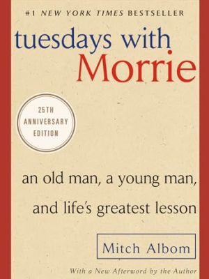Tuesdays with Morrie: An Old Man, a Young Man, and Life's Greatest Lesson, 25th Anniversary Edition