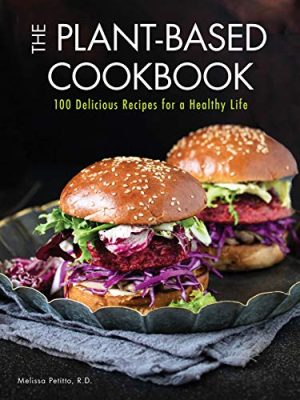 The Plant-Based Cookbook: 100 Delicious Recipes for a Healthy Life