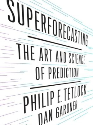 Superforecasting : The Art and Science of Prediction