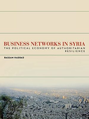 Business Networks in Syria : The Political Economy of Authoritarian Resilience
