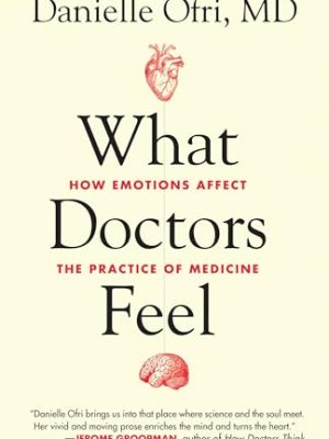 What Doctors Feel: How Emotions Affect The Practice Of Medicine