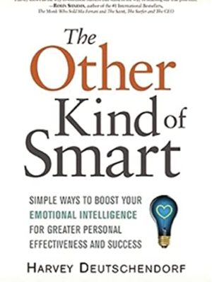 The Other Kind of Smart : Simple Ways to Boost Your Emotional Intelligence for Greater Personal Effectiveness and Success