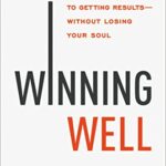 Winning Well: a Managers Guide to Gettingwithout Losing Your Soul