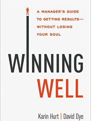 Winning Well: a Managers Guide to Gettingwithout Losing Your Soul