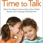 Time to Talk: What You Need to Know about Your Child's Speech and Language Development