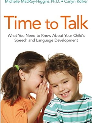 Time to Talk: What You Need to Know about Your Child's Speech and Language Development
