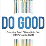 Do Good : Embracing Brand Citizenship to Fuel Both Purpose and Profit