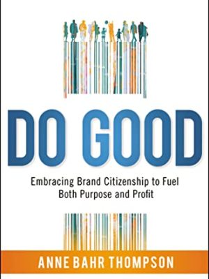 Do Good : Embracing Brand Citizenship to Fuel Both Purpose and Profit