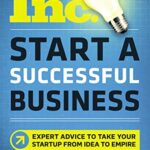 Start a Successful Business: Expert Advice to Take Your Startup from Idea to Empire