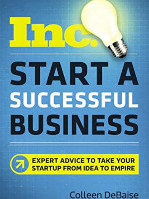 Start a Successful Business: Expert Advice to Take Your Startup from Idea to Empire