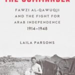 The Commander : Fawzi al-Qawiqji and the Fight for Arab Independence 1914-1948