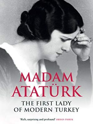 Madam Ataturk : The First Lady of Modern Turkey