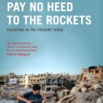 Pay No Heed to the Rockets : Palestine in the Present Tense