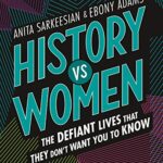 History vs Women : The Defiant Lives that They Don't Want You to Know