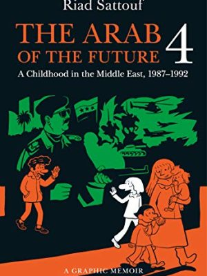 The Arab of the Future 4: A Graphic Memoir of a Childhood in the Middle East, 1987-1992