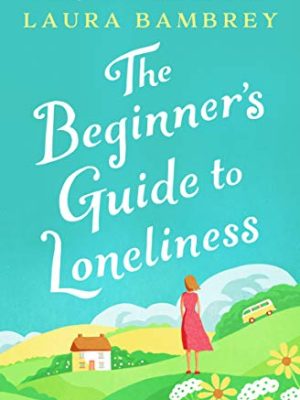 The Beginner's Guide to Loneliness : The feel-good story of the Summer!
