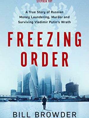 Freezing Order : A True Story of Russian Money Laundering, Murder,and Surviving Vladimir Putin's Wrath
