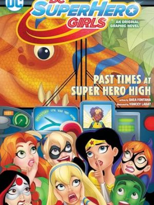 Dc Super Hero Girls: Past Times At Super Hero High