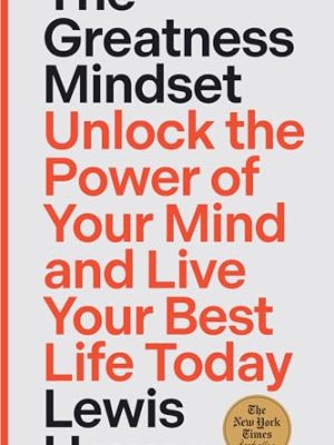 The Greatness Mindset: Unlock the Power of Your Mind and Live Your Best Life Today