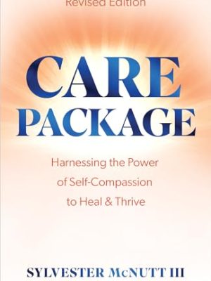 Care Package: Harnessing The Power Of Self-Compassion To Heal & Thrive