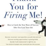 Thank You for Firing Me!: How to Catch the Next Wave of Success After You Lose Your Job