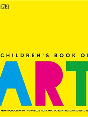 Children's Book of Art: An Introduction to the World's Most Amazing Paintings and Sculptures