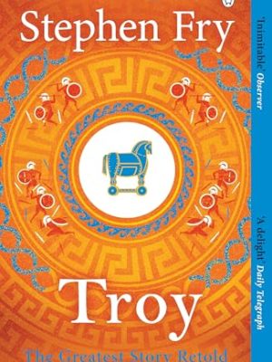 Troy: Our Greatest Story Retold (Stephen Frys Greek Myths)