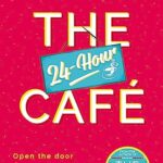 The 24-Hour Cafe : An uplifting story of friendship, hope and following your dreams from the top ten bestseller