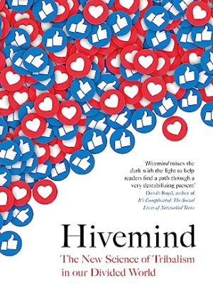Hivemind : The New Science of Tribalism in Our Divided World