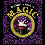 Children's Book of Magic: Introducing the World's Most Famous Illusions and 20 Step-by-Step Magic Tricks to Try at Home