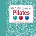 A Little Course in Pilates: Simply Everything You Need to Succeed