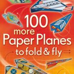 Fold & Fly: 100 More Paper Planes