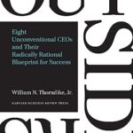 The Outsiders: Eight Unconventional CEOs and Their Radically Rational Blueprint for Success : Eight Unconventional CEOs and Their Radically Rational Blueprint for Success