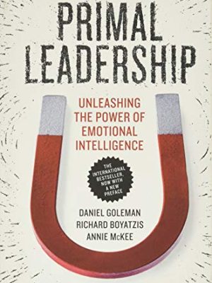 Primal Leadership, With a New Preface by the Authors : Unleashing the Power of Emotional Intelligence